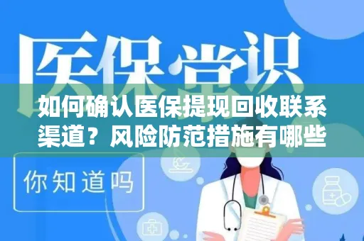 如何确认医保提现回收联系渠道？风险防范措施有哪些？